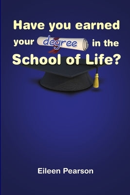 Have You Earned Your Degree in the School of Life? by Pearson, Eileen