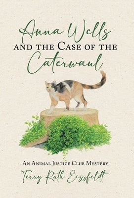 Anna Wells and the Case of the Caterwaul: An Animal Justice Club Mystery by Eissfeldt, Terry Ruth