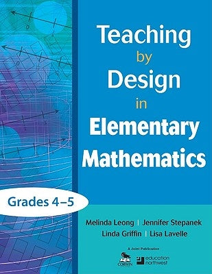 Teaching by Design in Elementary Mathematics, Grades 4-5 by Leong, Melinda