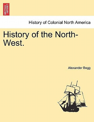 History of the North-West. by Begg, Alexander
