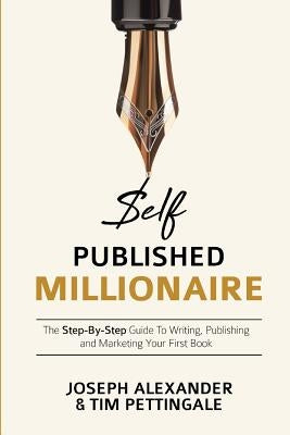 Self-Published Millionaire: The Step-by-Step Guide to Writing Publishing and Marketing Your First Book by Alexander, Joseph