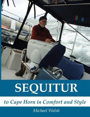 Sequitur - To Cape Horn in Comfort and Style by Walsh, Michael D.