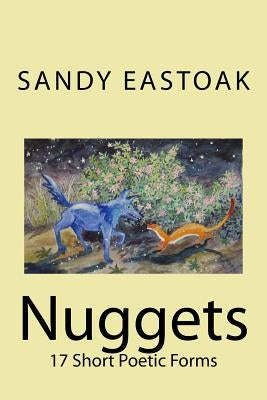 Nuggets: 17 Short Poetic Forms by Eastoak, Sandy