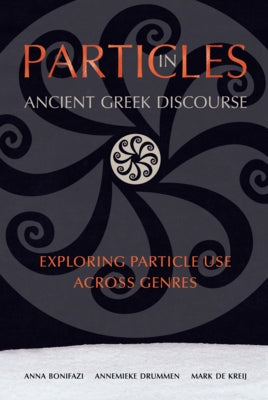 Particles in Ancient Greek Discourse: Exploring Particle Use Across Genres by Bonifazi, Anna