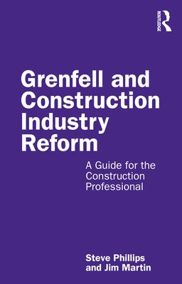 Grenfell and Construction Industry Reform: A Guide for the Construction Professional by Phillips, Steve