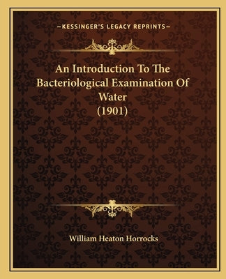 An Introduction To The Bacteriological Examination Of Water (1901) by Horrocks, William Heaton