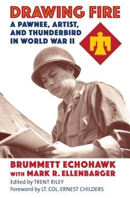 Drawing Fire: A Pawnee, Artist, and Thunderbird in World War II by Echohawk, Brummett