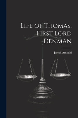 Life of Thomas, First Lord Denman by Arnould, Joseph