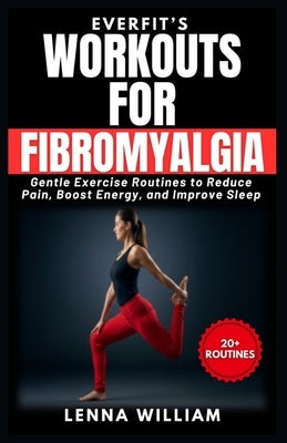 EverFit's Workouts for Fibromyalgia: Gentle Exercise Routines to Reduce Pain, Boost Energy, and Improve Sleep by William, Everfit's Workouts for Fibro