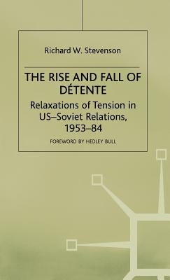 The Rise and Fall of Détente: Relaxations of Tension in Us-Soviet Relations 1953-84 by Stevenson, Richard W.