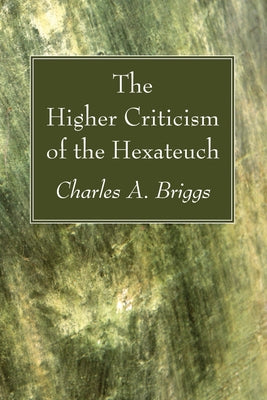 The Higher Criticism of the Hexateuch by Briggs, Charles a.