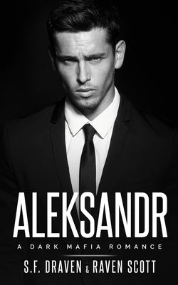 Aleksandr: A Dark Mafia Romance by Scott, Raven