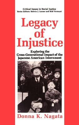 Legacy of Injustice: Exploring the Cross-Generational Impact of the Japanese American Internment by Nagata, Donna K.