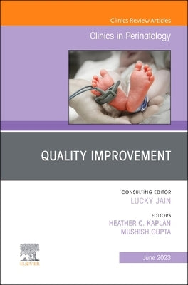Quality Improvement, an Issue of Clinics in Perinatology: Volume 50-2 by Kaplan, Heather C.