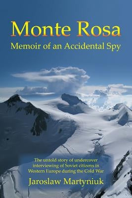 Monte Rosa: Memoir of an Accidental Spy by Martyniuk, Jaroslaw