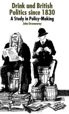 Drink and British Politics Since 1830: A Study in Policy Making by Greenaway, J.