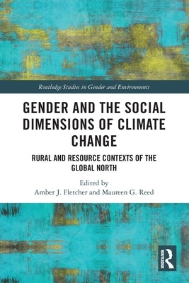 Gender and the Social Dimensions of Climate Change: Rural and Resource Contexts of the Global North by Fletcher, Amber J.