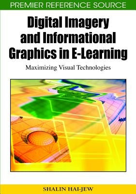 Digital Imagery and Informational Graphics in E-Learning: Maximizing Visual Technologies by Hai-Jew, Shalin