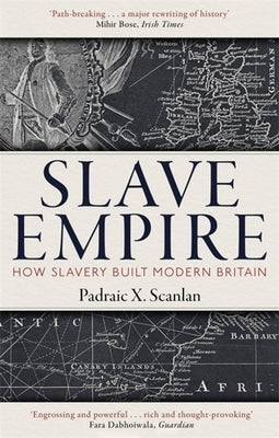 Slave Empire: How Slavery Built Modern Britain by Scanlan, Padraic X.