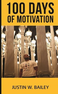 100 Days Of Motivation by Bailey, Justin W.