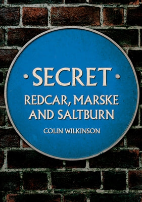 Secret Redcar, Marske and Saltburn by Wilkinson, Colin