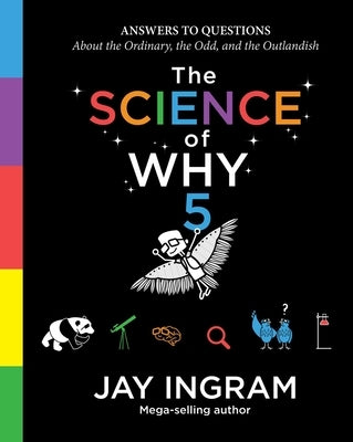 The Science of Why, Volume 5: Answers to Questions about the Ordinary, the Odd, and the Outlandish by Ingram, Jay