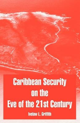 Caribbean Security on the Eve of the 21st Century by Griffith, Ivelaw L.