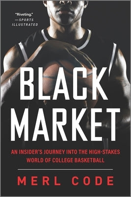 Black Market: An Insider's Journey Into the High-Stakes World of College Basketball by Code, Merl