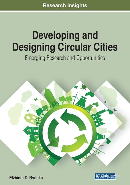 Developing and Designing Circular Cities: Emerging Research and Opportunities by Ryńska, Elżbieta