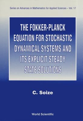The Fokker-Planck Equation for Stochastic Dynamical Systems and Its Explicit Steady State Solutions by Soize, Christian
