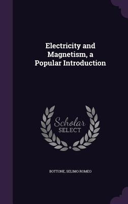 Electricity and Magnetism, a Popular Introduction by Bottone, Selimo Romeo
