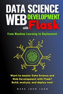 Data Science and Web Development with Flask: From Machine Learning to Deployment by Lado, Mark John Perez