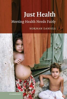 Just Health: Meeting Health Needs Fairly by Daniels, Norman