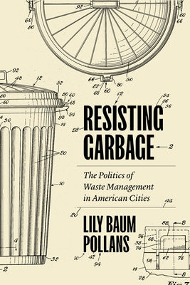 Resisting Garbage: The Politics of Waste Management in American Cities by Pollans, Lily Baum