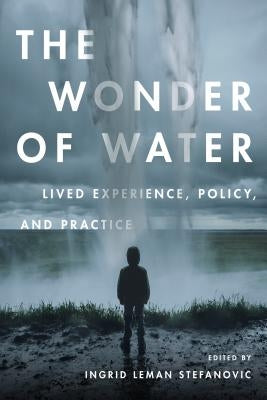 The Wonder of Water: Lived Experience, Policy, and Practice by Stefanovic, Ingrid Leman