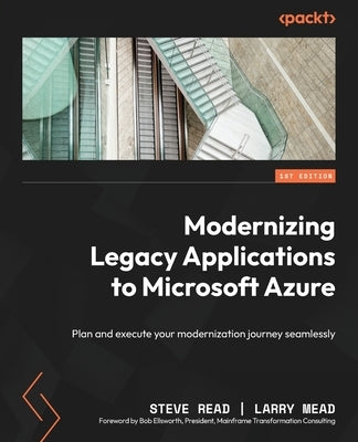 Modernizing Legacy Applications to Microsoft Azure: Plan and execute your modernization journey seamlessly by Read, Steve