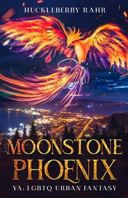 Moonstone Phoenix: YA: LGBTQ Urban Fantasy by Rahr, Huckleberry