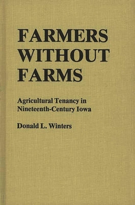 Farmers Without Farms: Agricultural Tenancy in Nineteenth-Century Iowa by Winters, Donald L.