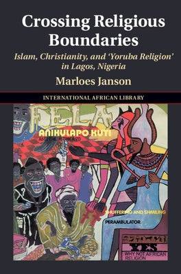 Crossing Religious Boundaries: Islam, Christianity, and 'Yoruba Religion' in Lagos, Nigeria by Janson, Marloes