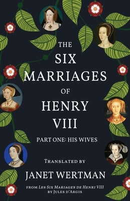 The Six Marriages of Henry VIII: Part One: His Wives by Wertman, Janet