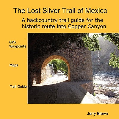 The Lost Silver Trail of Mexico by Brown, Jerry