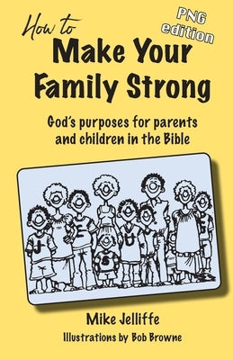 How to Make Your Family Strong: God's purposes for parents and children in the Bible by Jelliffe, Michael a.