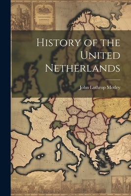 History of the United Netherlands by Motley, John Lothrop