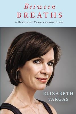 Between Breaths: A Memoir of Panic and Addiction by Vargas, Elizabeth