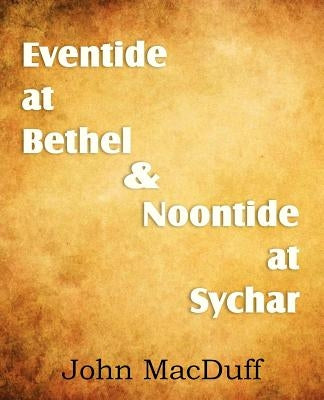 Eventide at Bethel & Noontide at Sychar by Macduff, John