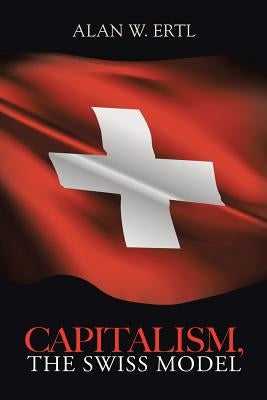 Capitalism, the Swiss Model by Ertl, Alan W.