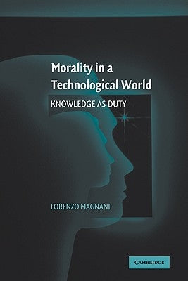 Morality in a Technological World: Knowledge as Duty by Magnani, Lorenzo