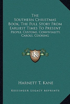 The Southern Christmas Book, The Full Story From Earliest Times To Present: People, Customs, Conviviality, Carols, Cooking by Kane, Harnett T.