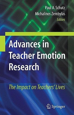 Advances in Teacher Emotion Research: The Impact on Teachers' Lives by Schutz, Paul A.