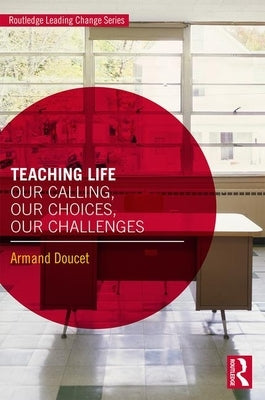 Teaching Life: Our Calling, Our Choices, Our Challenges by Doucet, Armand
